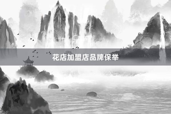 花店加盟店品牌保举